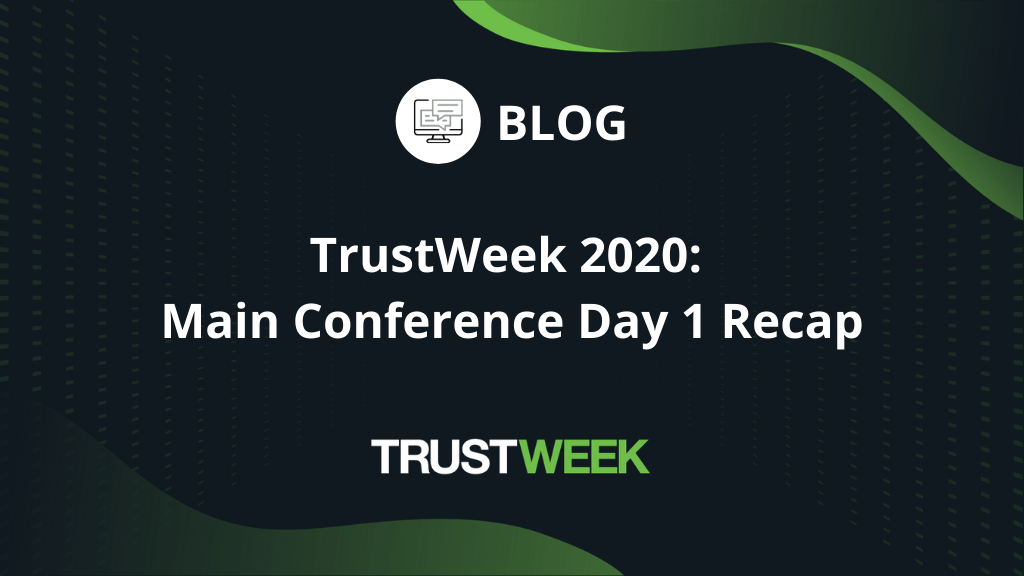TrustWeek 2020 Main Conference Day 1 Recap Blog